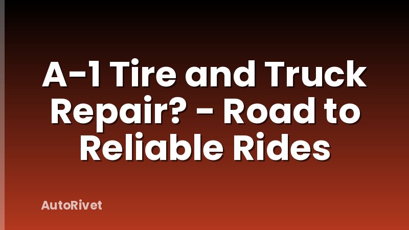 A-1 Tire and Truck Repair? - Road to Reliable Rides