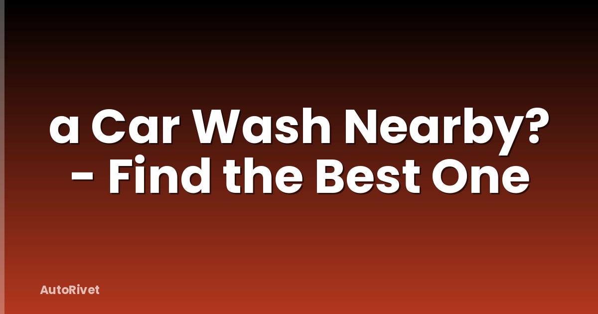 a Car Wash Nearby? - Find the Best One
