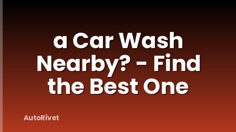 a Car Wash Nearby? - Find the Best One