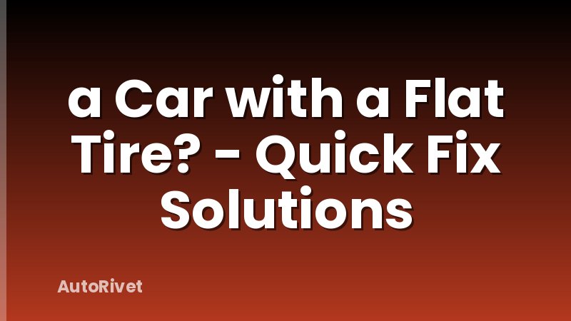 a Car with a Flat Tire? - Quick Fix Solutions