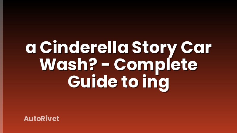 a Cinderella Story Car Wash? - Complete Guide to ing