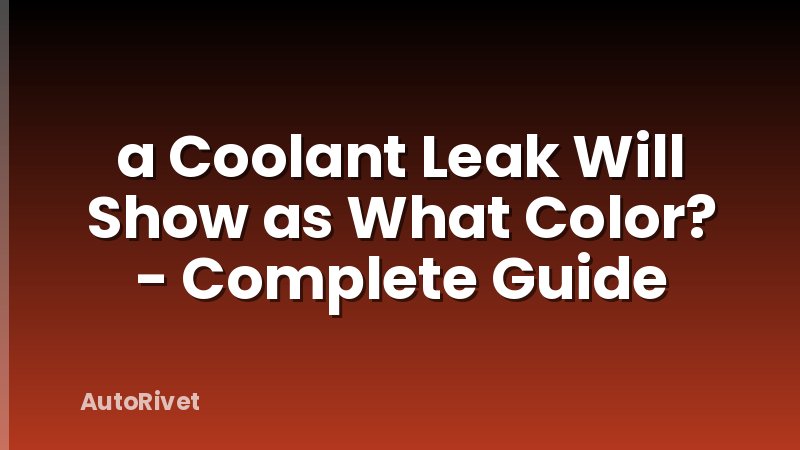 a Coolant Leak Will Show as What Color? - Complete Guide