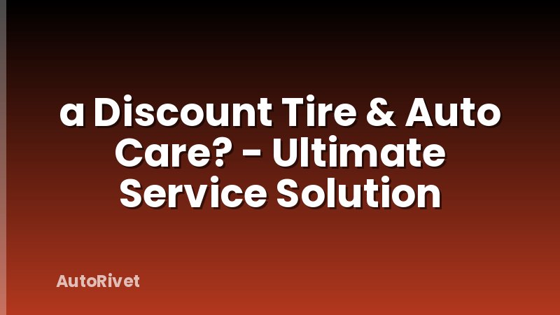 a Discount Tire & Auto Care? - Ultimate Service Solution