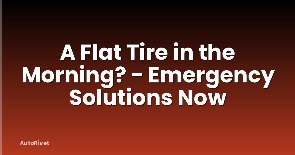 A Flat Tire in the Morning? - Emergency Solutions Now