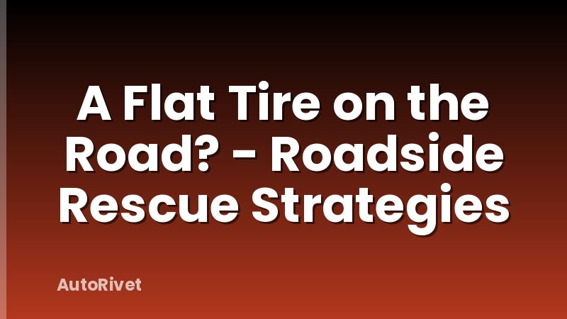 A Flat Tire on the Road? - Roadside Rescue Strategies