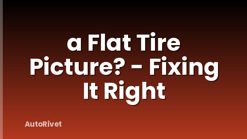 a Flat Tire Picture? - Fixing It Right
