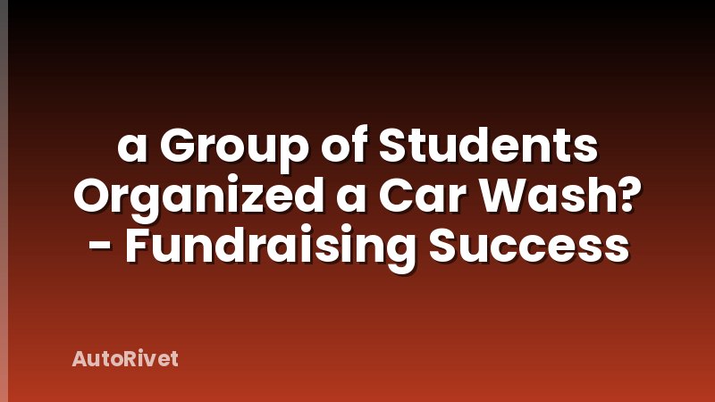 a Group of Students Organized a Car Wash? - Fundraising Success