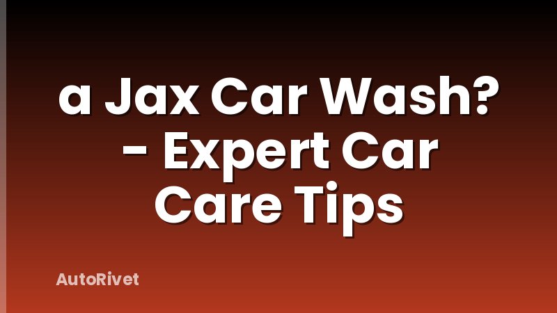 a Jax Car Wash? - Expert Car Care Tips