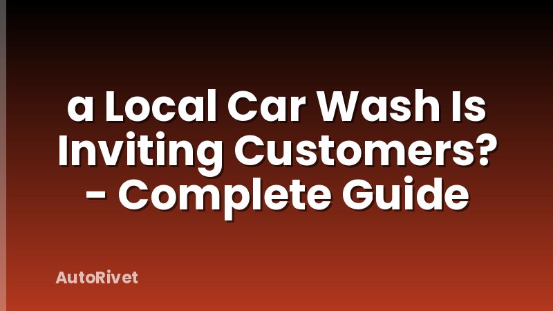 a Local Car Wash Is Inviting Customers? - Complete Guide