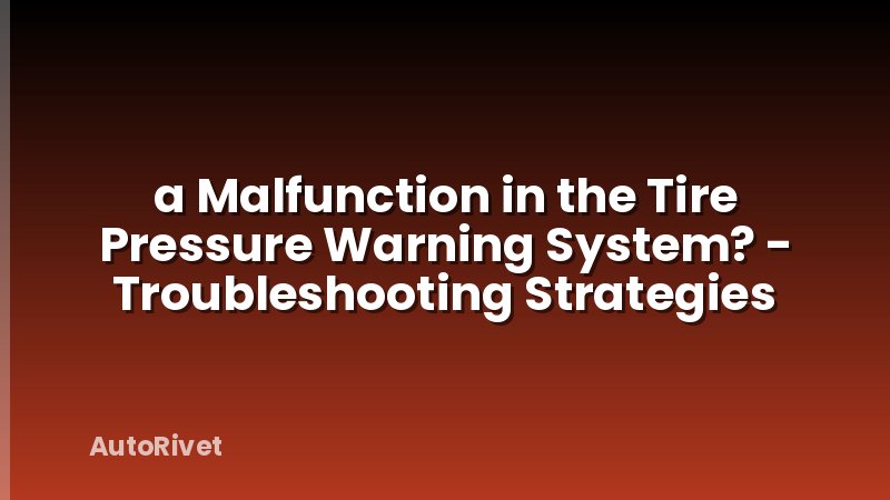 a Malfunction in the Tire Pressure Warning System? - Troubleshooting Strategies