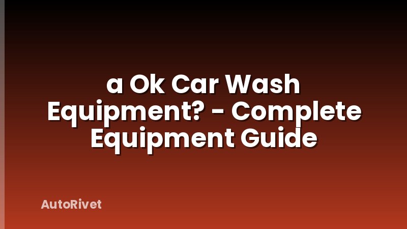 a Ok Car Wash Equipment? - Complete Equipment Guide