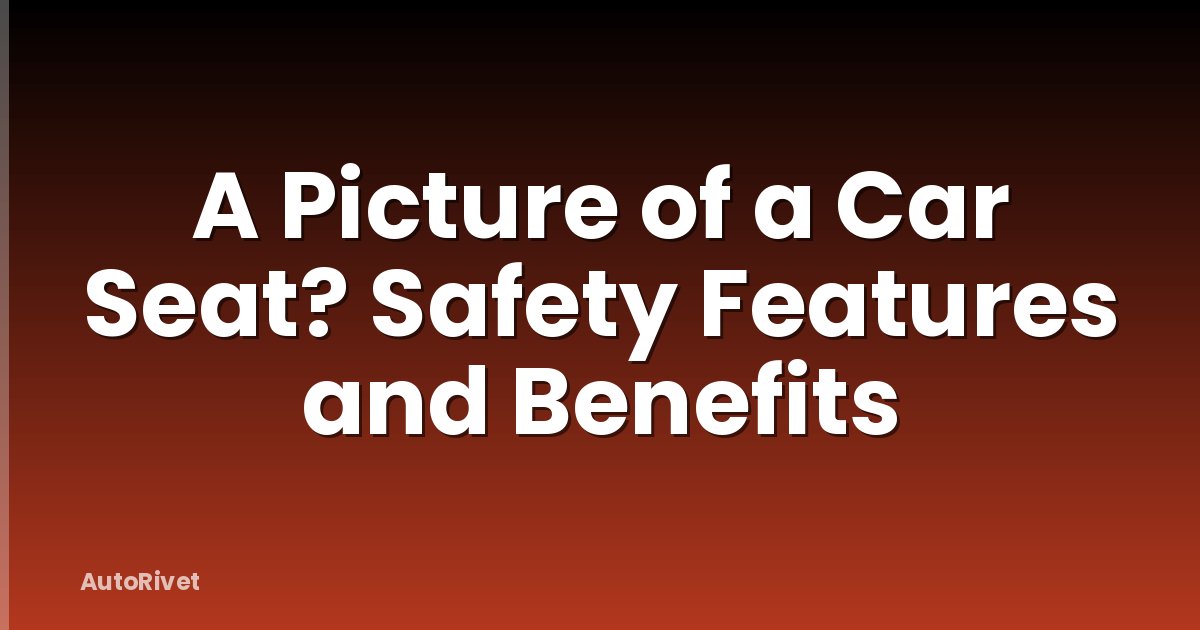 A Picture of a Car Seat? Safety Features and Benefits