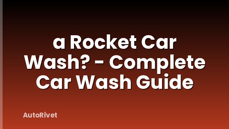 a Rocket Car Wash? - Complete Car Wash Guide