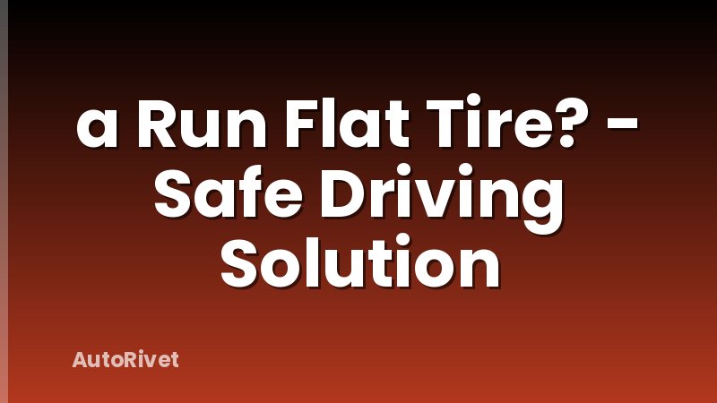 a Run Flat Tire? - Safe Driving Solution