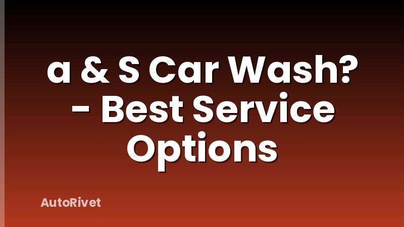 a & S Car Wash? - Best Service Options