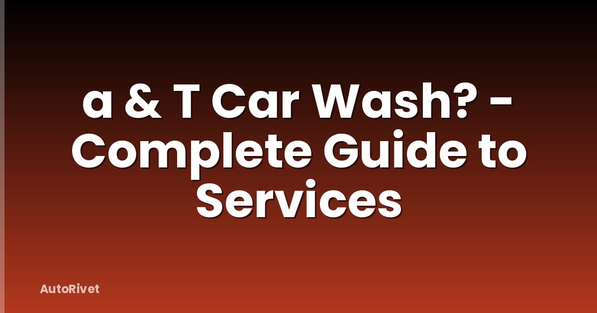 a & T Car Wash? - Complete Guide to Services
