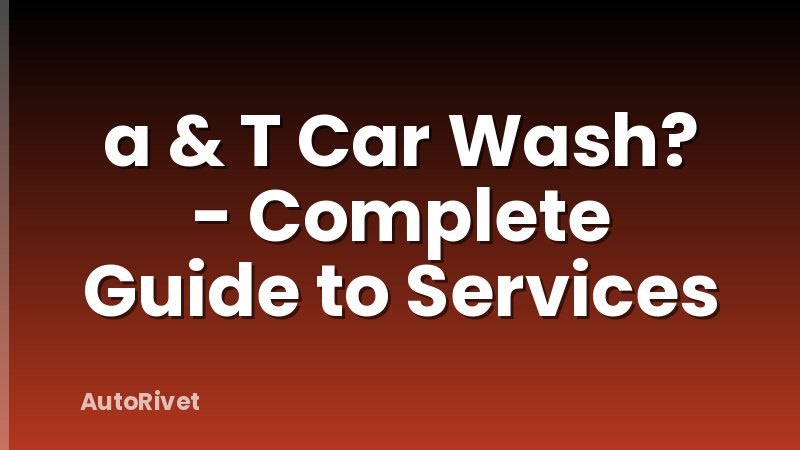 a & T Car Wash? - Complete Guide to Services