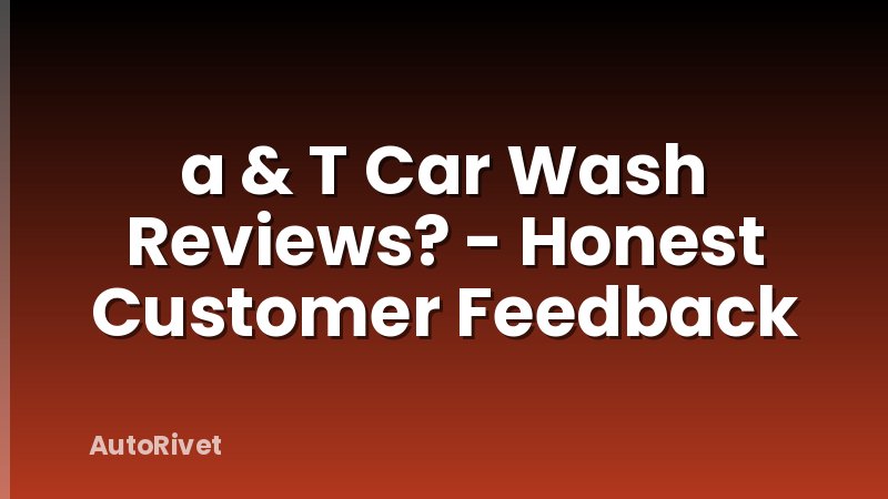 a & T Car Wash Reviews? - Honest Customer Feedback