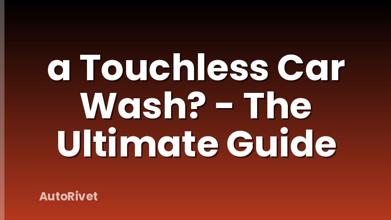 a Touchless Car Wash? - The Ultimate Guide