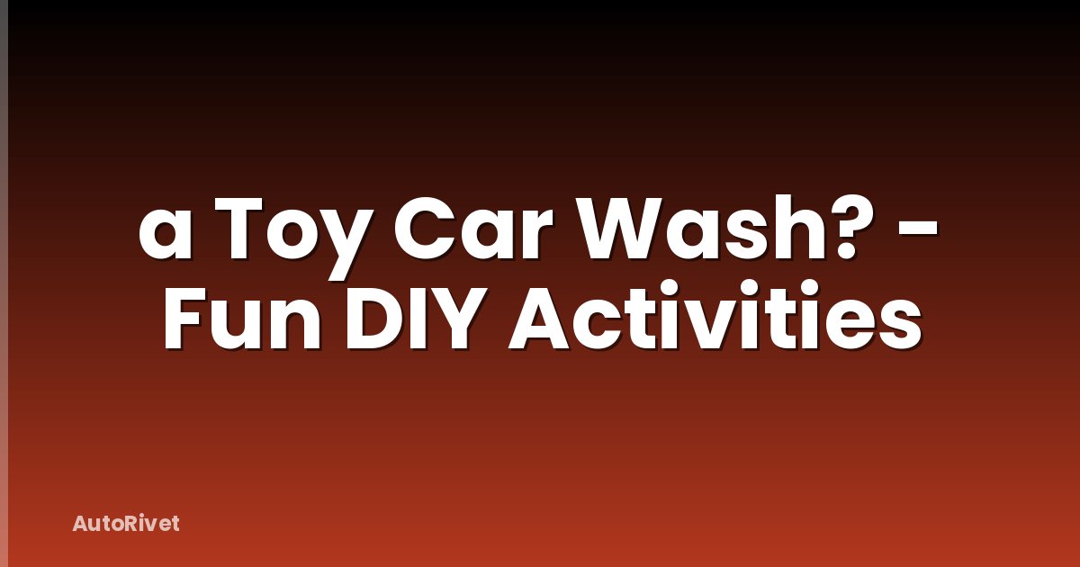 a Toy Car Wash? - Fun DIY Activities