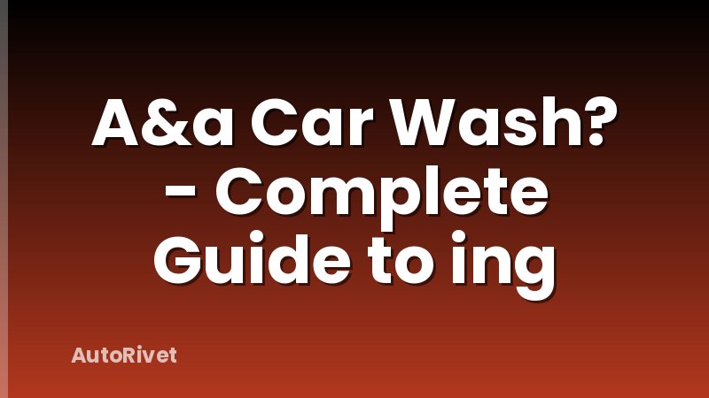 A&a Car Wash? - Complete Guide to ing