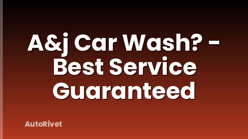 A&j Car Wash? - Best Service Guaranteed