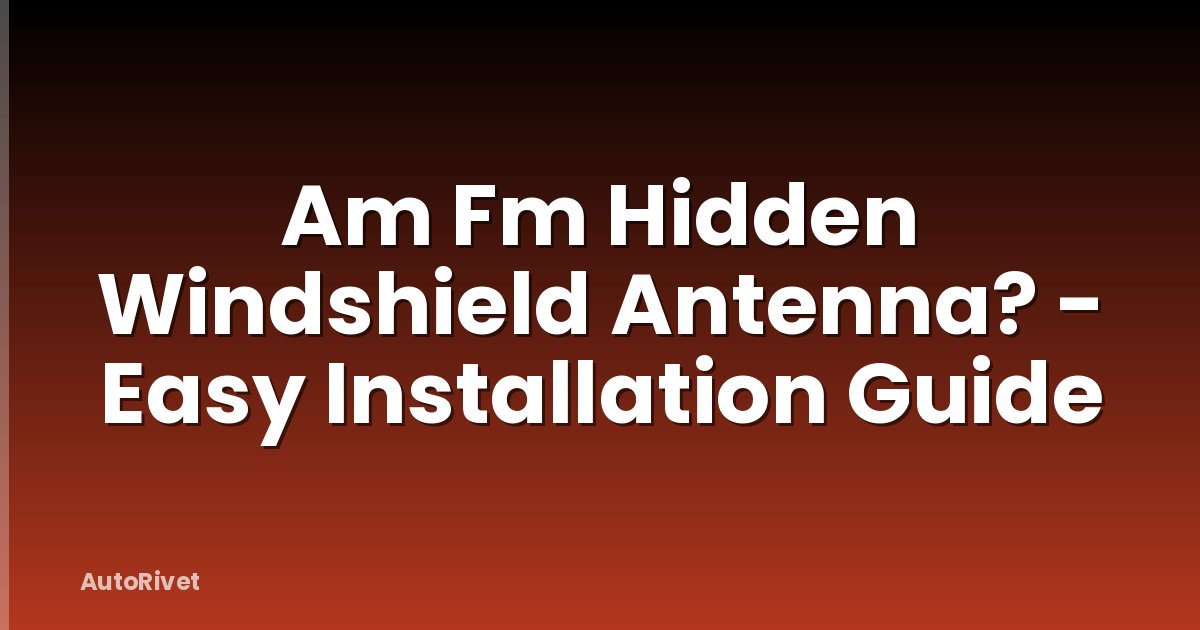 Am Fm Hidden Windshield Antenna? - Easy Installation Guide