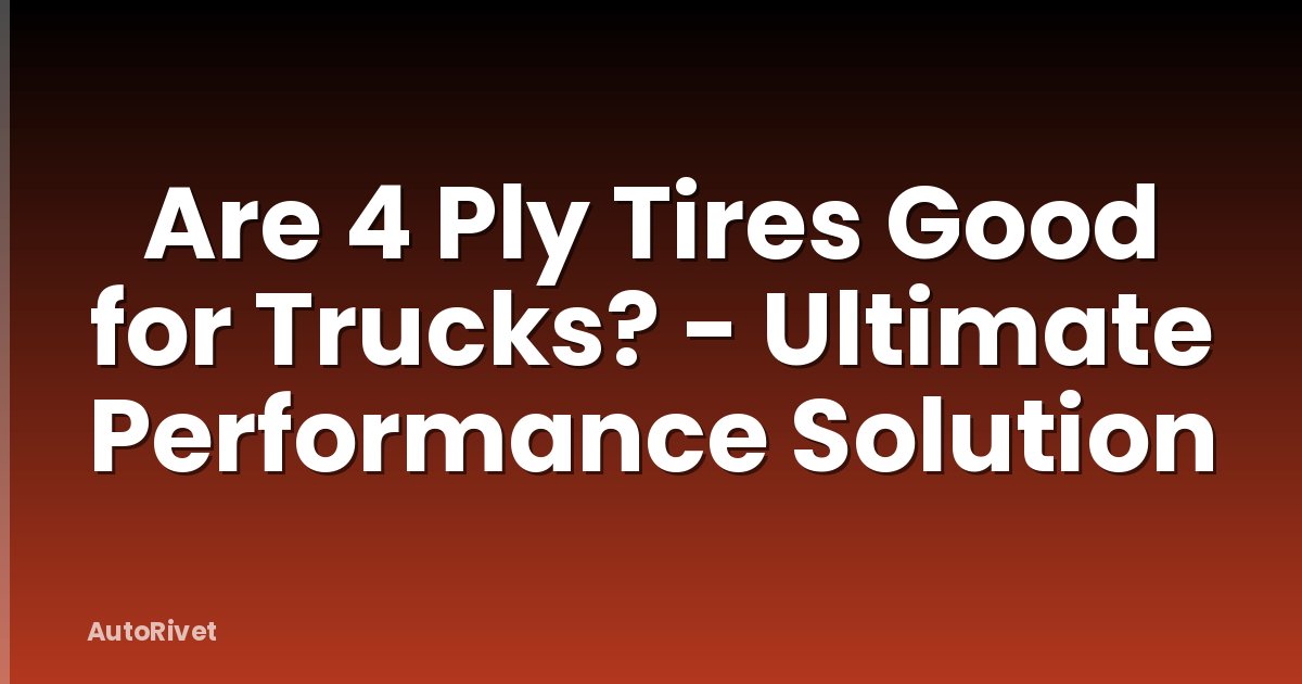 Are 4 Ply Tires Good for Trucks? - Ultimate Performance Solution