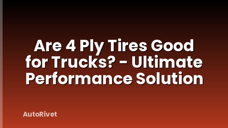 Are 4 Ply Tires Good for Trucks? - Ultimate Performance Solution