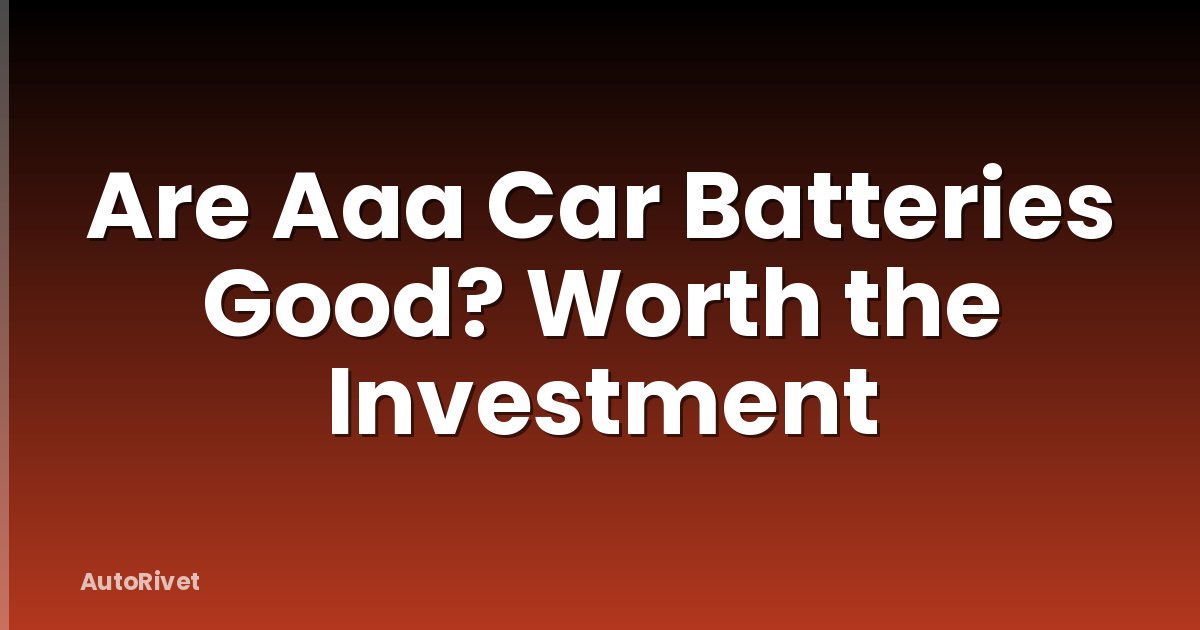 Are Aaa Car Batteries Good? Worth the Investment