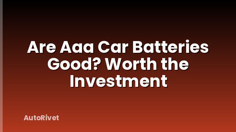 Are Aaa Car Batteries Good? Worth the Investment