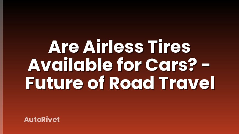 Are Airless Tires Available for Cars? - Future of Road Travel
