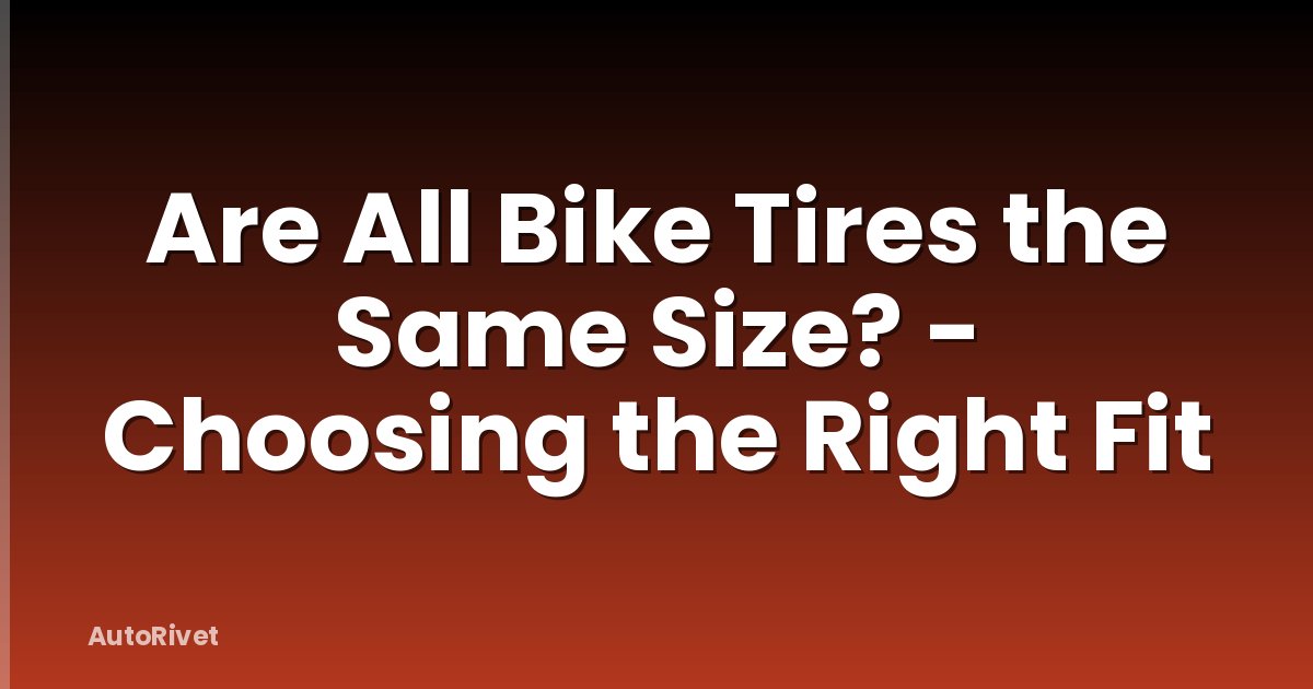 Are All Bike Tires the Same Size? - Choosing the Right Fit