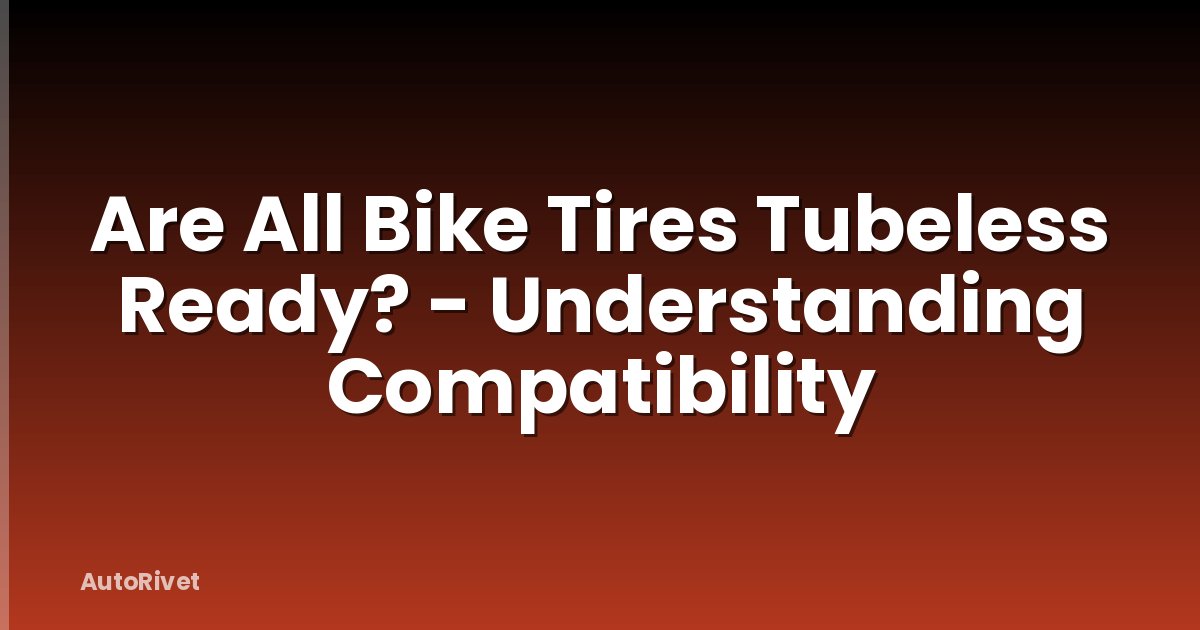 Are All Bike Tires Tubeless Ready? - Understanding Compatibility