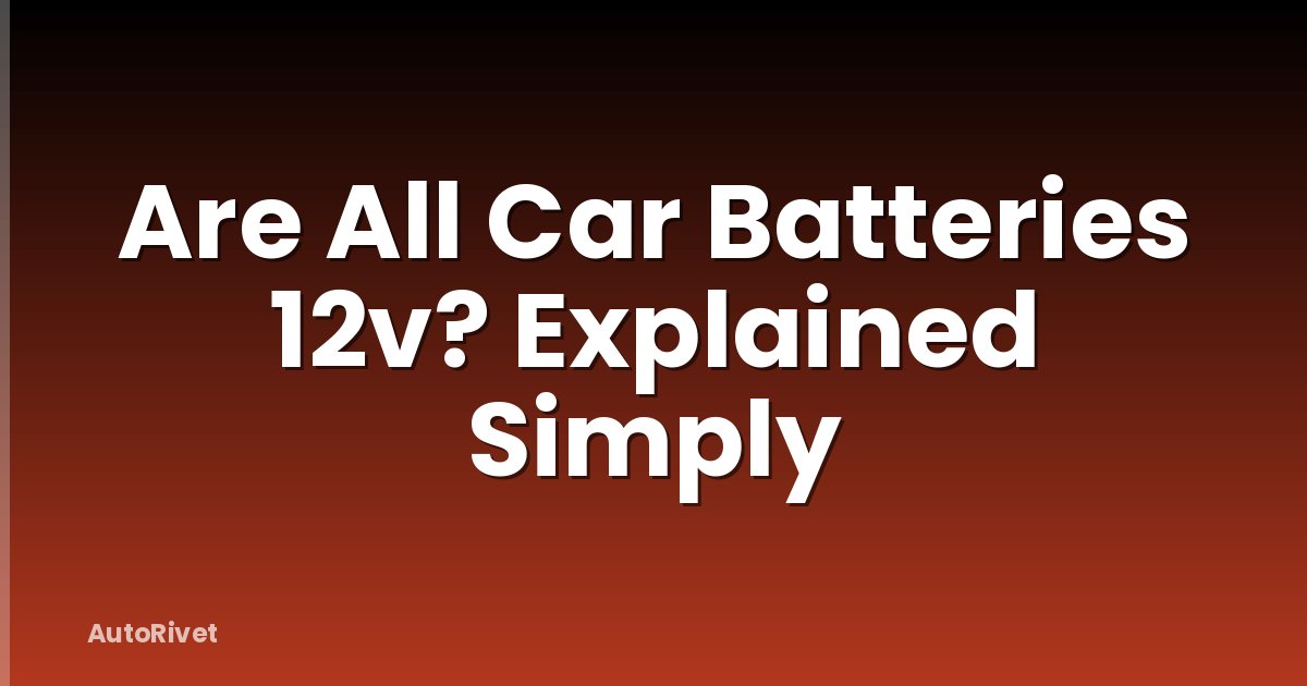 Are All Car Batteries 12v? Explained Simply