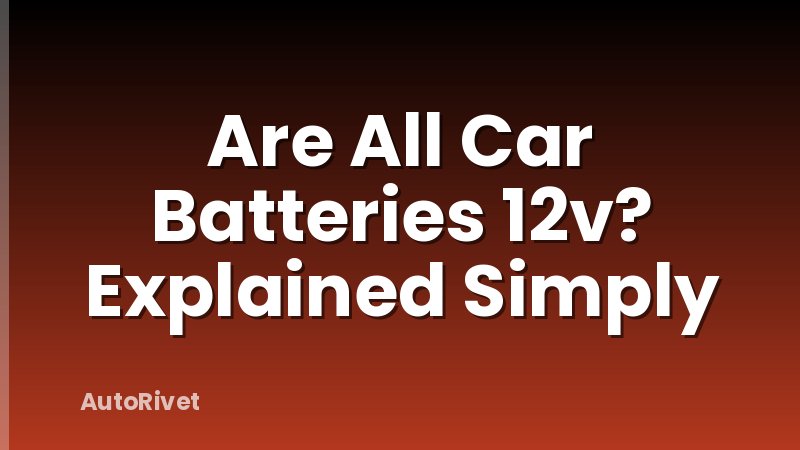 Are All Car Batteries 12v? Explained Simply