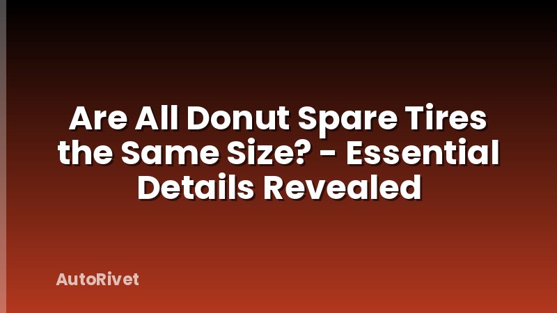 Are All Donut Spare Tires the Same Size? - Essential Details Revealed