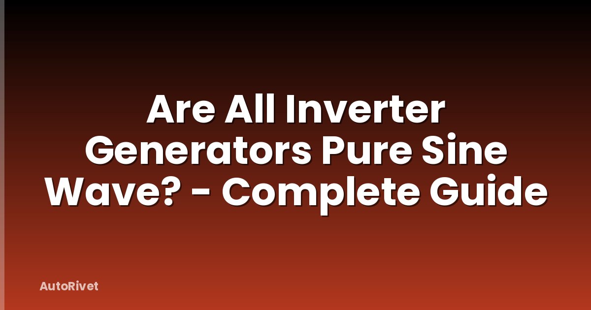 Are All Inverter Generators Pure Sine Wave? - Complete Guide