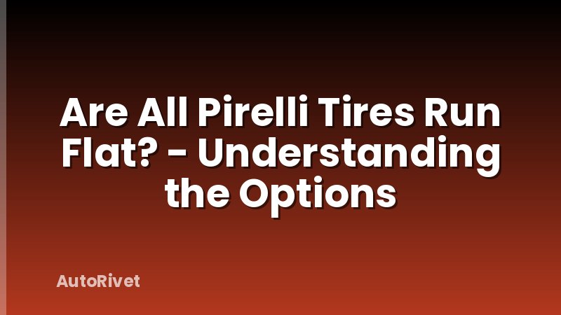 Are All Pirelli Tires Run Flat? - Understanding the Options