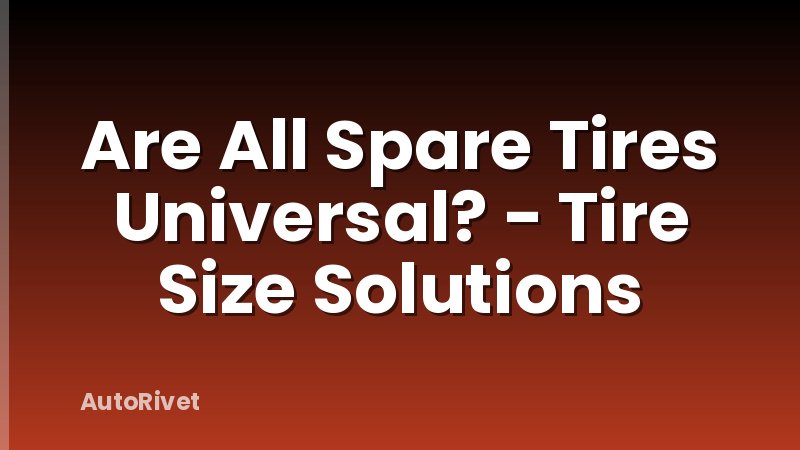 Are All Spare Tires Universal? - Tire Size Solutions