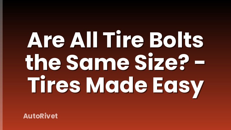 Are All Tire Bolts the Same Size? - Tires Made Easy