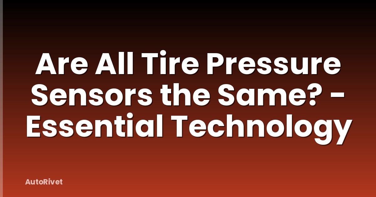 Are All Tire Pressure Sensors the Same? - Essential Technology