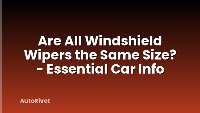 Are All Windshield Wipers the Same Size? - Essential Car Info