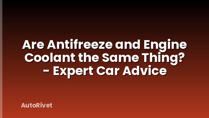 Are Antifreeze and Engine Coolant the Same Thing? - Expert Car Advice