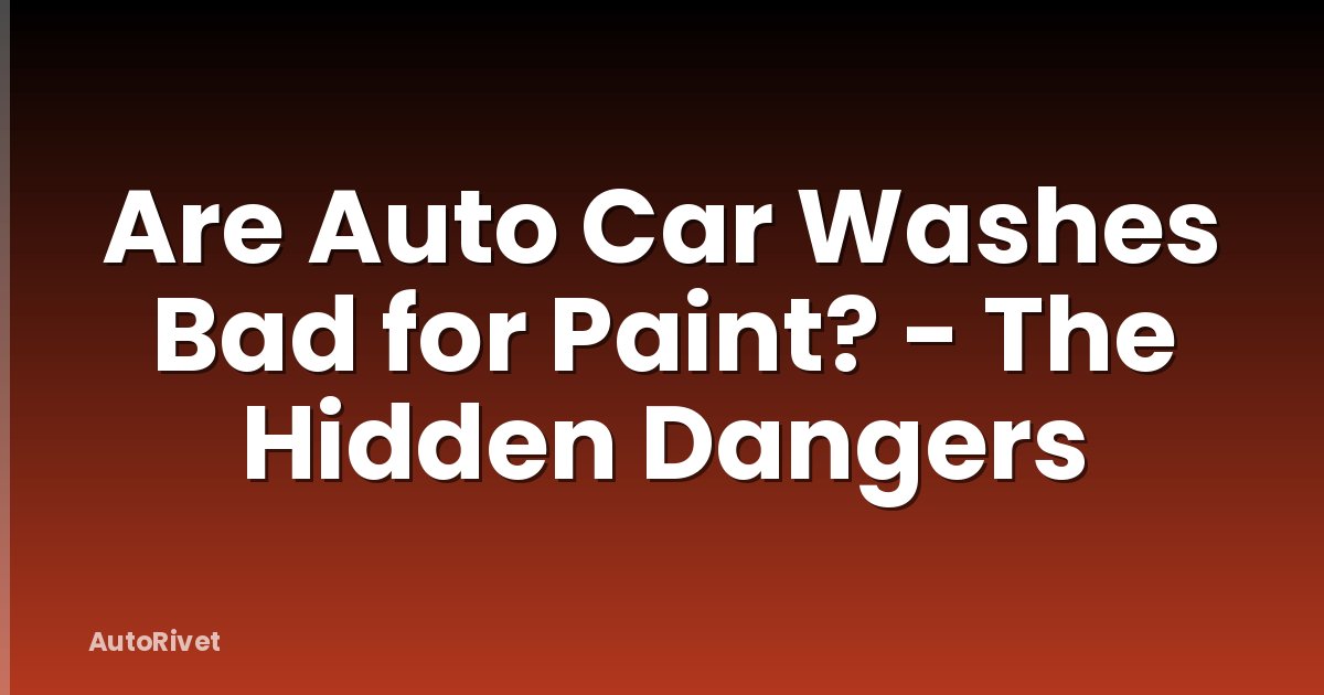 Are Auto Car Washes Bad for Paint? - The Hidden Dangers