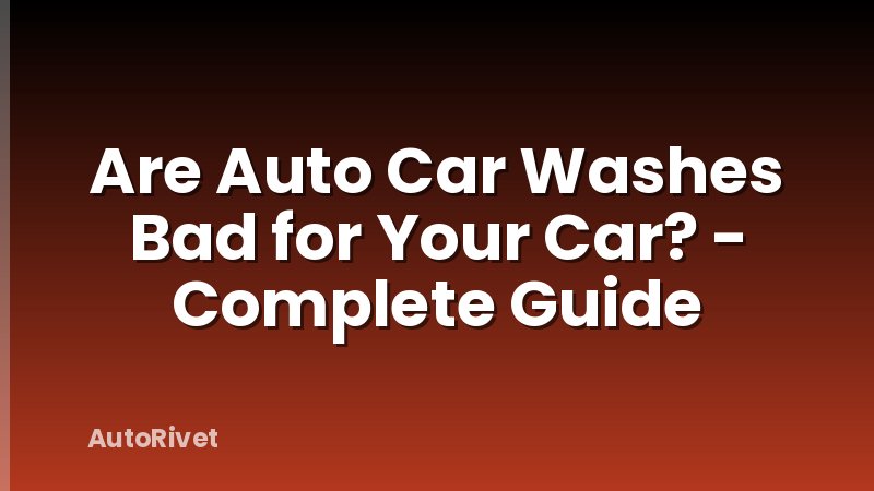 Are Auto Car Washes Bad for Your Car? - Complete Guide