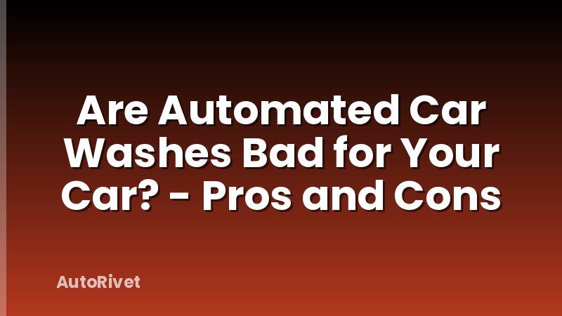 Are Automated Car Washes Bad for Your Car? - Pros and Cons