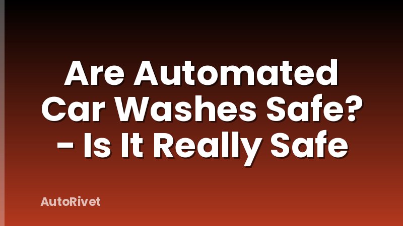 Are Automated Car Washes Safe? - Is It Really Safe
