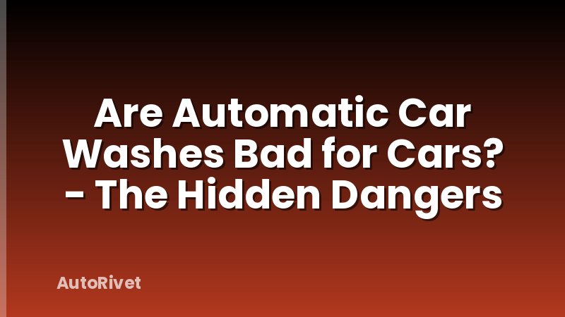 Are Automatic Car Washes Bad for Cars? - The Hidden Dangers