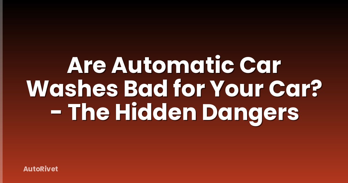 Are Automatic Car Washes Bad for Your Car? - The Hidden Dangers